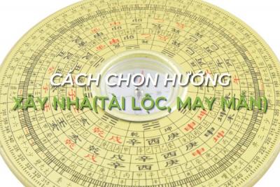 CÁCH CHỌN HƯỚNG XÂY NHÀ ĐÓN TÀI LỘC MAY MẮN CHO GIA CHỦ