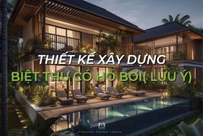 THIẾT KẾ XÂY DỰNG BIỆT THỰ CÓ HỒ BƠI GIA CHỦ CẦN LƯU Ý GÌ